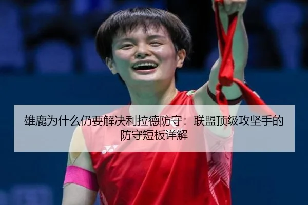 雄鹿为什么仍要解决利拉德防守：联盟顶级攻坚手的防守短板详解